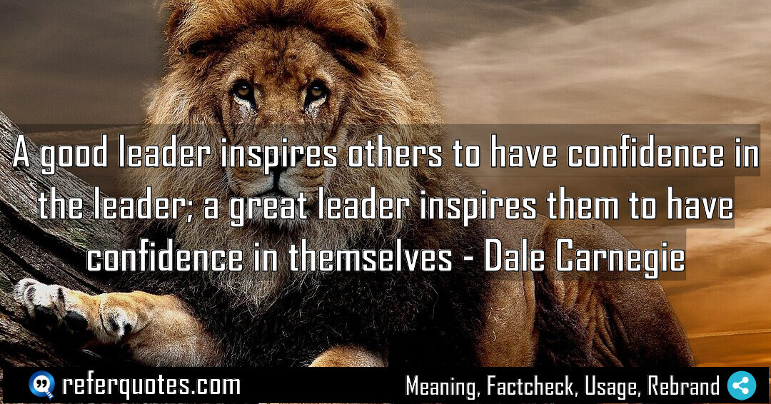 A good leader inspires others to have confidence in the leader
