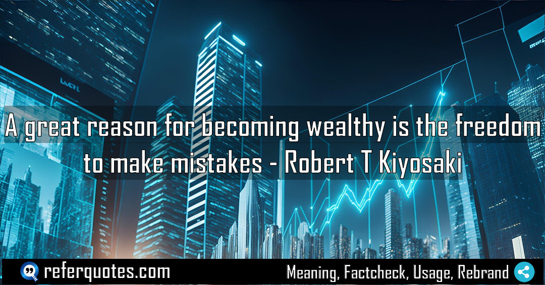 A great reason for becoming wealthy is the freedom to make mistakes