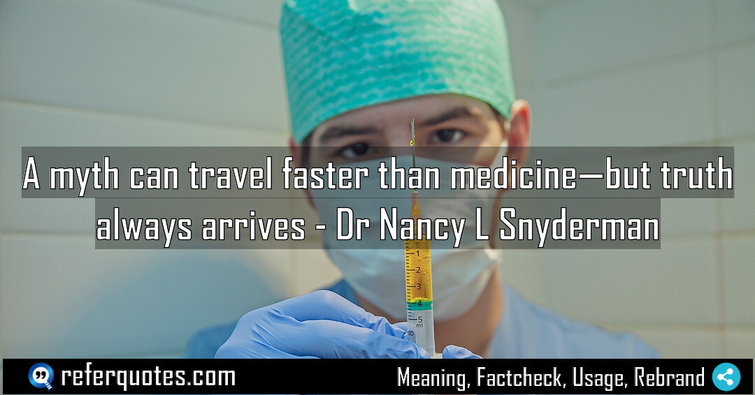A myth can travel faster than medicine, but truth always arrives