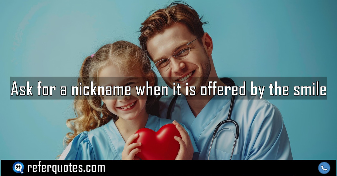 Ask for a nickname when it is offered by the smile.