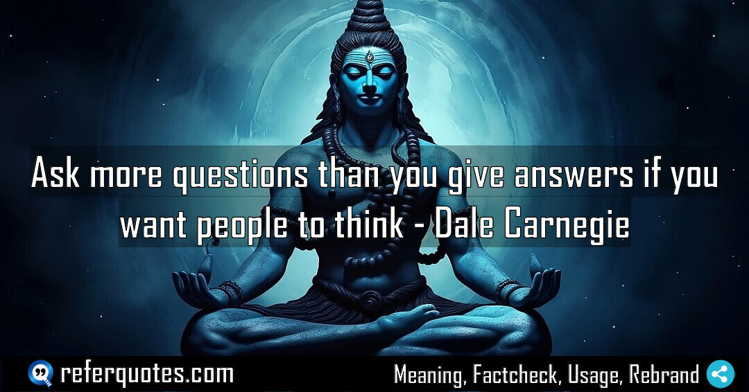 Ask more questions than you give answers if you want people to think.
