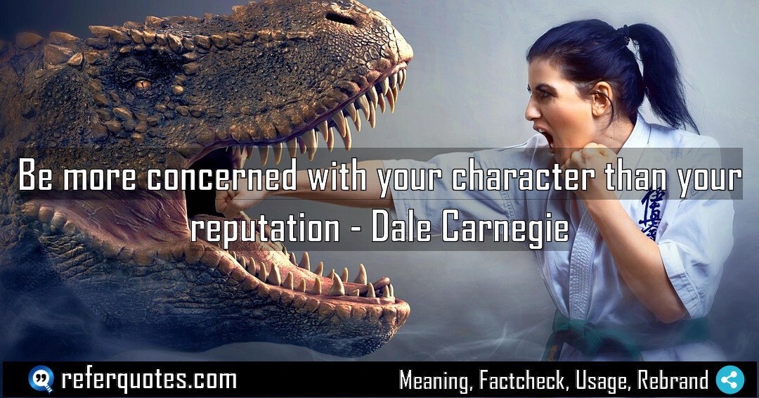 Be more concerned with your character than your reputation