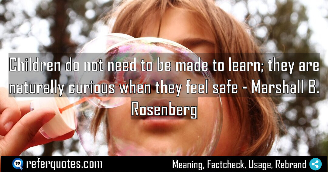 Children do not need to be made to learn; they are naturally curious