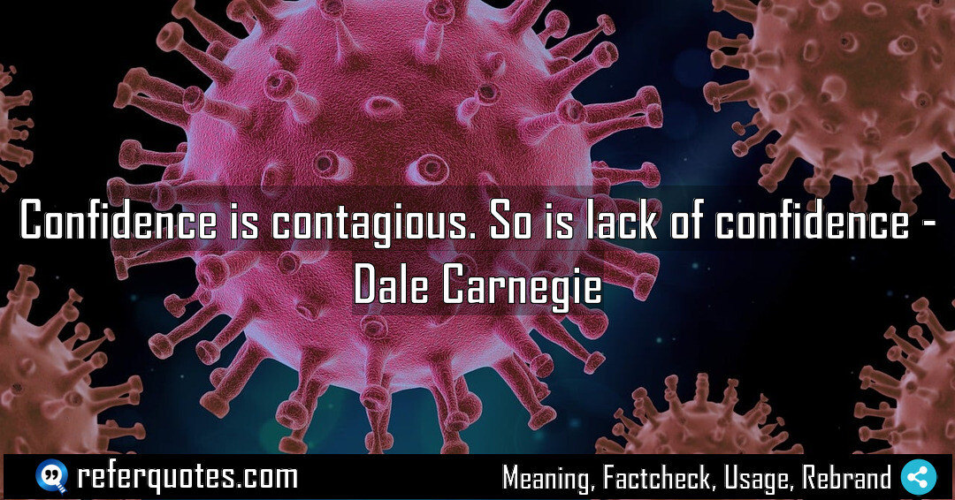Confidence is contagious. So is lack of confidence