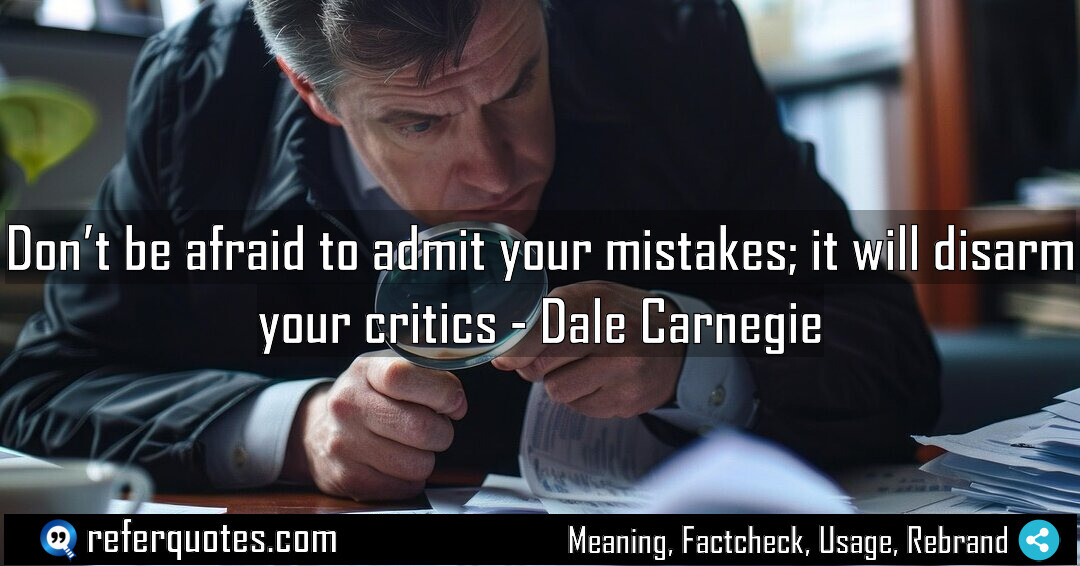 Don’t be afraid to admit your mistakes; it will disarm your critics