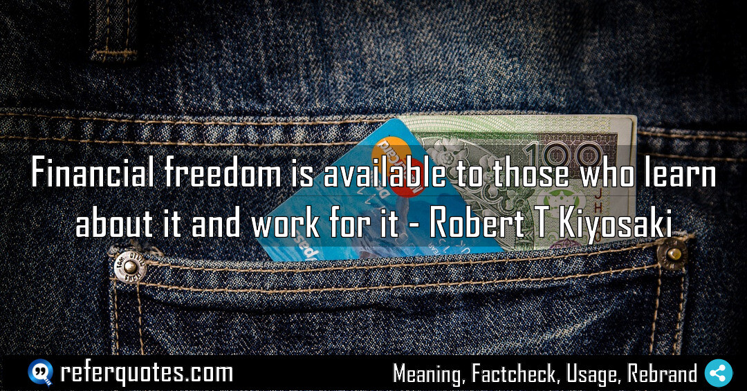 Financial freedom is available to those who learn about it and work for it