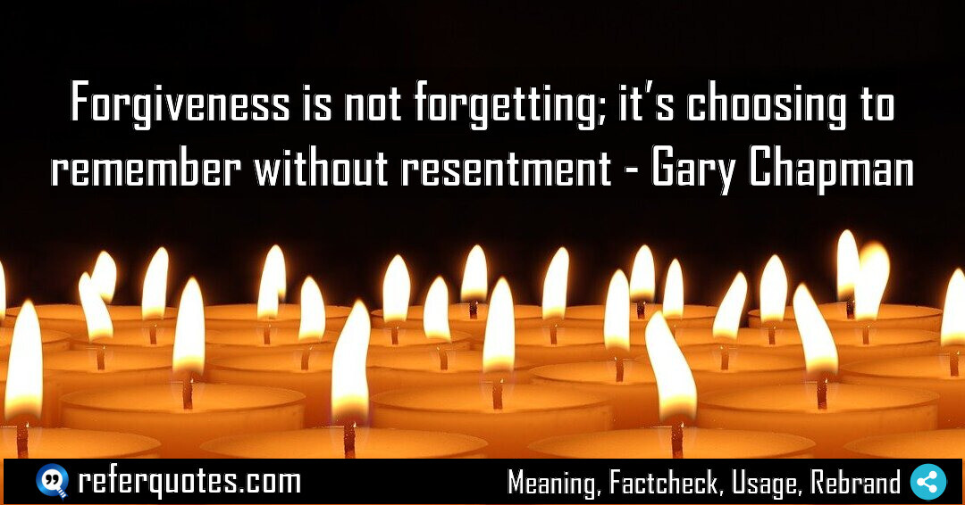 Forgiveness is not forgetting it s choosing to Meaning Factcheck Usage