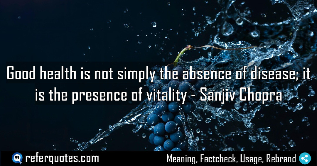 Good health is not simply the absence of disease; it is the presence of vitality
