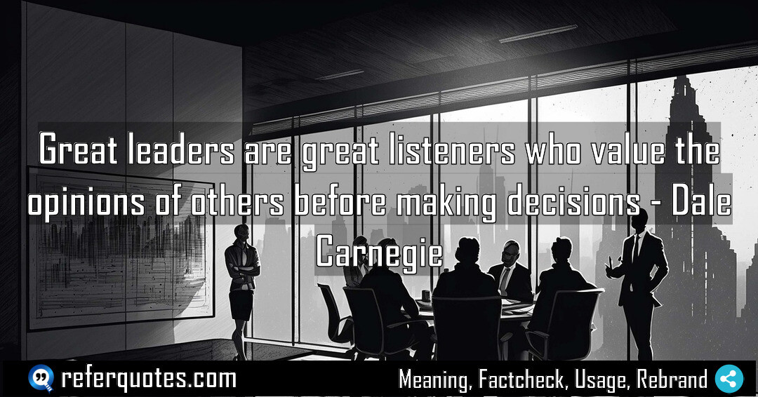 Great leaders are great listeners who value the opinions of others before making decisions