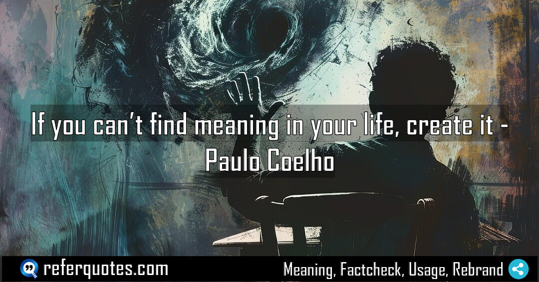 If you can’t find meaning in your life, create it
