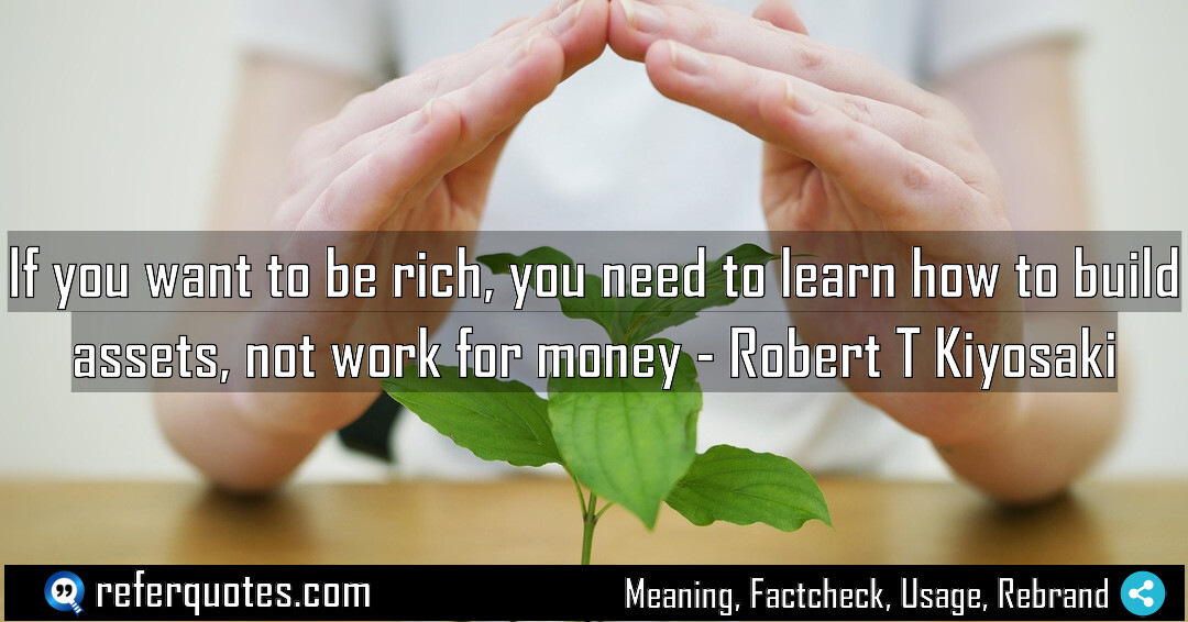 If you want to be rich, you need to learn how to build assets, not work for money