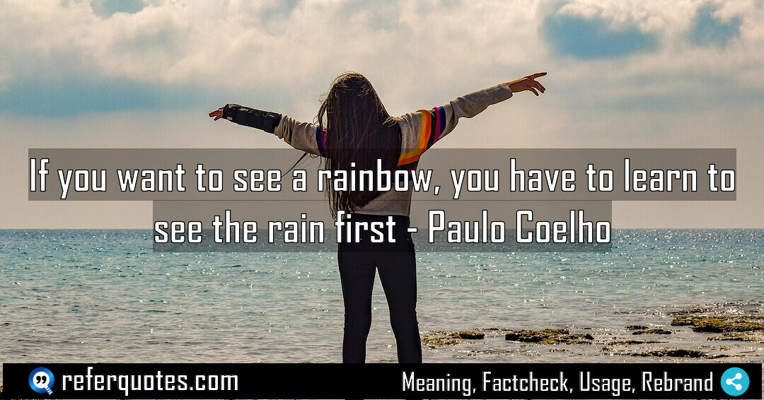 If you want to see a rainbow you Meaning Factcheck Usage