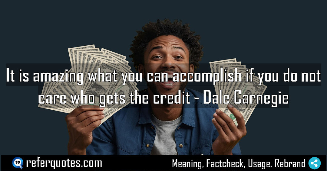 It is amazing what you can accomplish if you do not care who gets the credit.