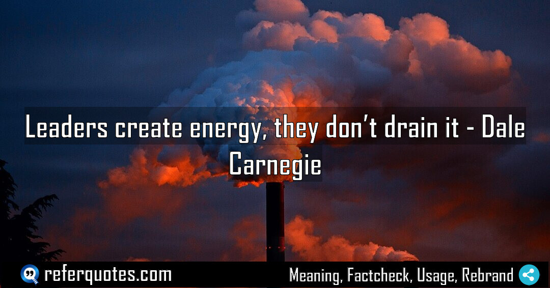 Leaders create energy, they don’t drain it