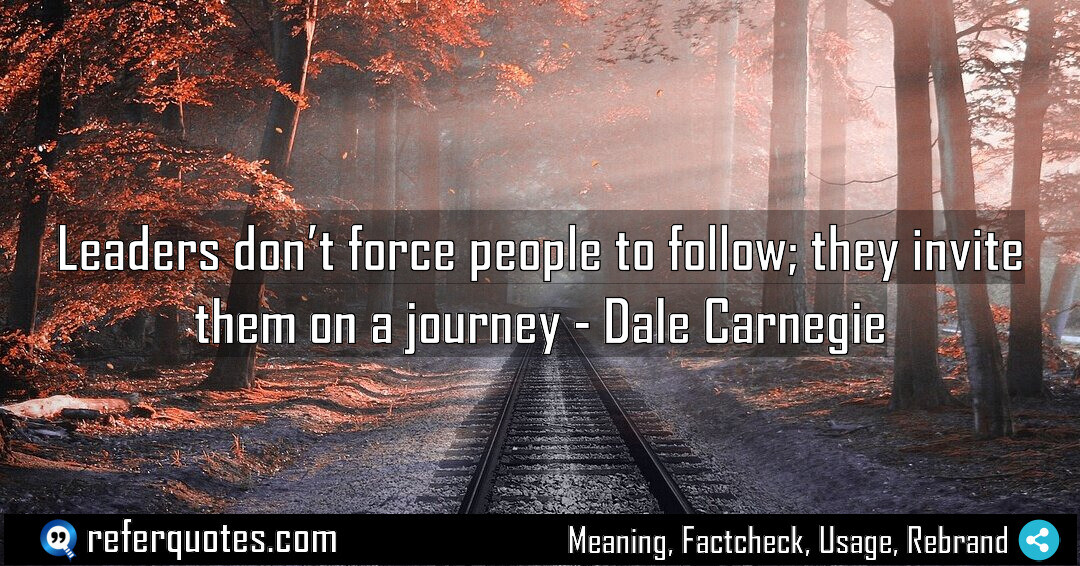 Leaders don’t force people to follow; they invite them on a journey