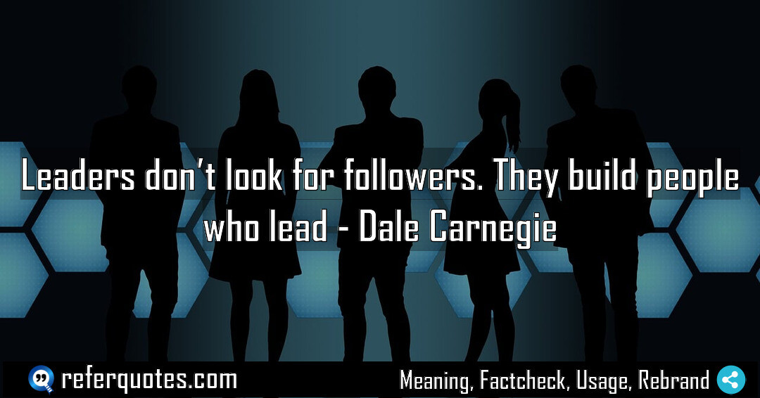Leaders don’t look for followers. They build people who lead