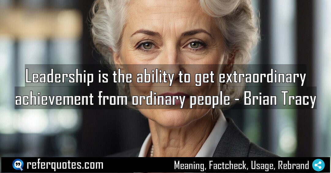 Leadership is the ability to get extraordinary achievement from ordinary people