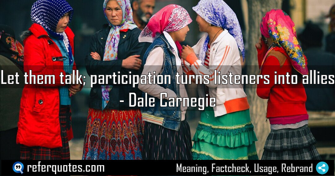 Let them talk participation turns listeners into allies Meaning Factcheck Usage