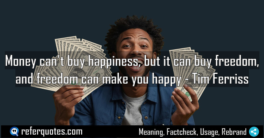 Money can’t buy happiness, but it can buy freedom, and freedom can make you happy
