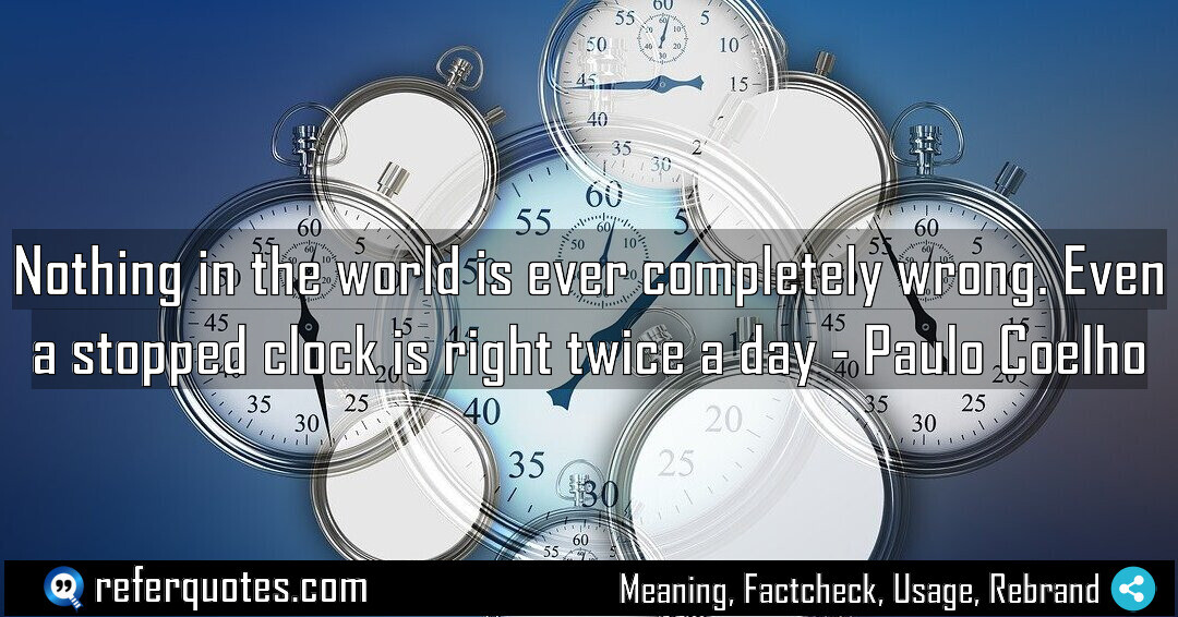 Nothing in the world is ever completely wrong Meaning Factcheck Usage