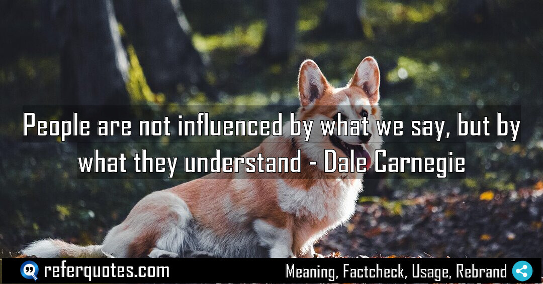 People are not influenced by what we say, but by what they understand