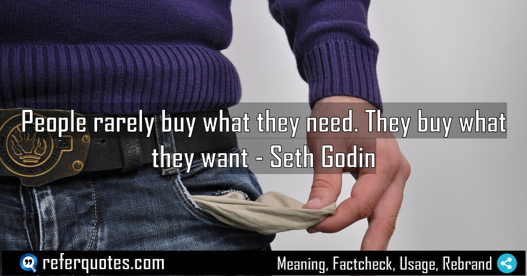 People rarely buy what they need They buy Meaning Factcheck Usage