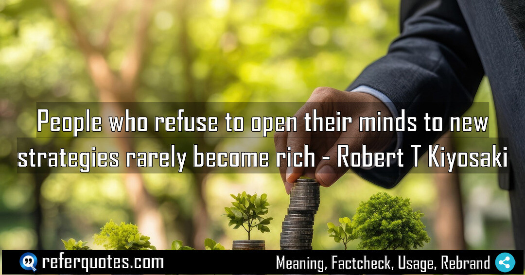 People who refuse to open their minds to new strategies rarely become rich