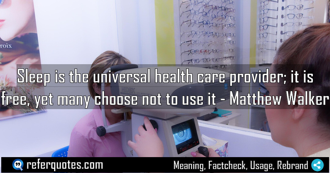 Sleep is the universal health care provider; it is free, yet many choose not to use it