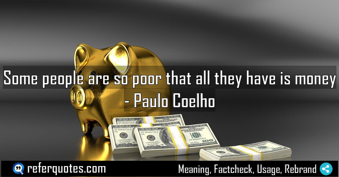 Some people are so poor that all they have is money