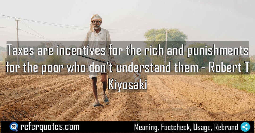 Taxes are incentives for the rich and punishments for the poor who don’t understand them