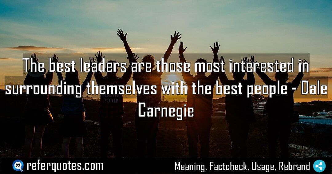 The best leaders are those most interested in surrounding themselves with the best people
