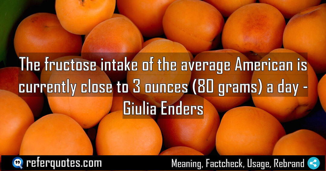 The fructose intake of the average American is currently close to 3 ounces (80 grams) a day