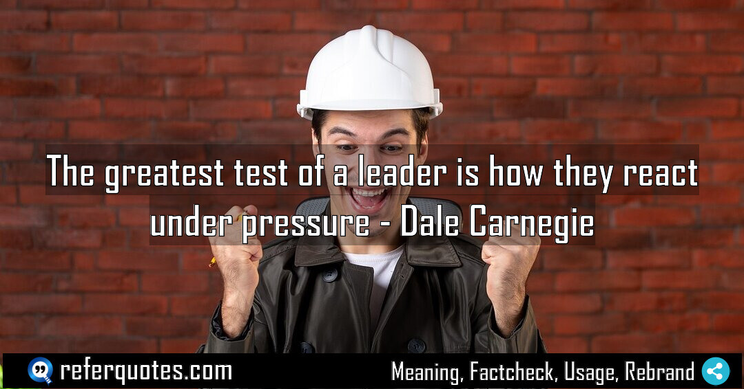 The greatest test of a leader is how they react under pressure