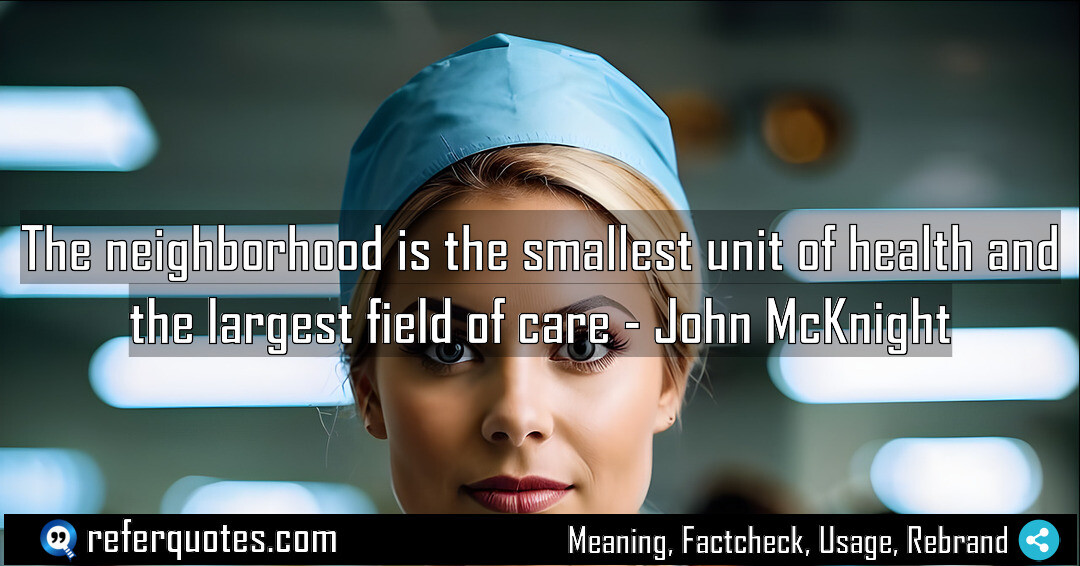 The neighborhood is the smallest unit of health and the largest field of care