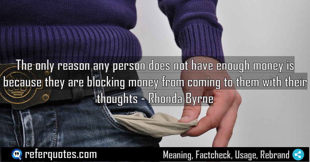 The only reason any person does not have enough money is because they are blocking money from coming to them with their thoughts