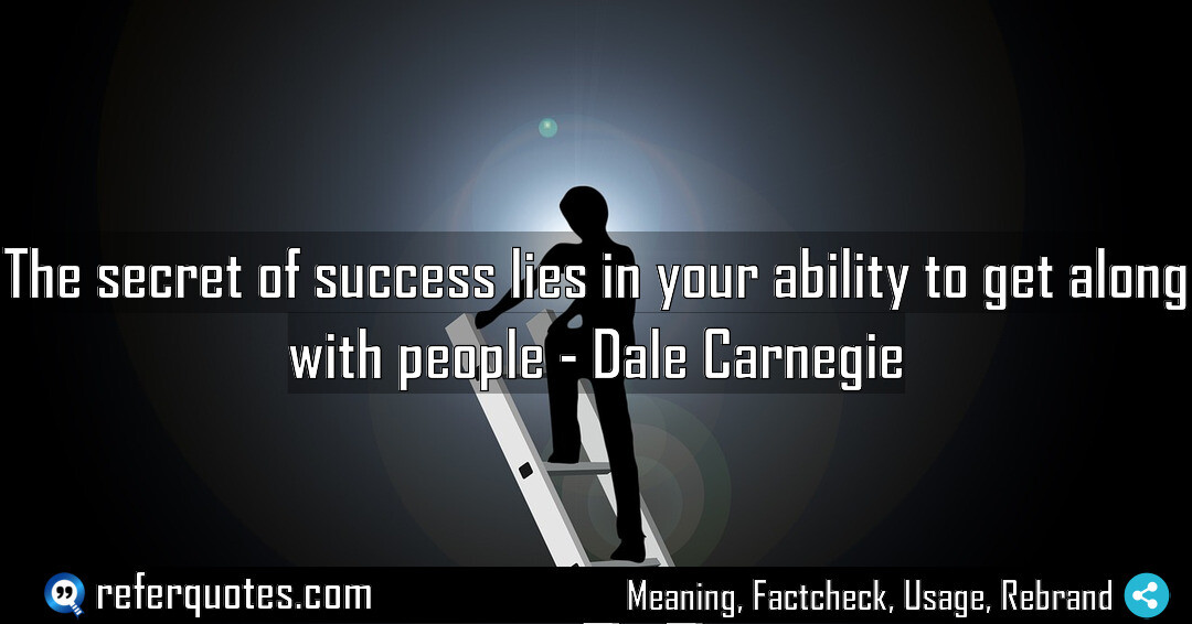 The secret of success lies in your ability to get along with people.