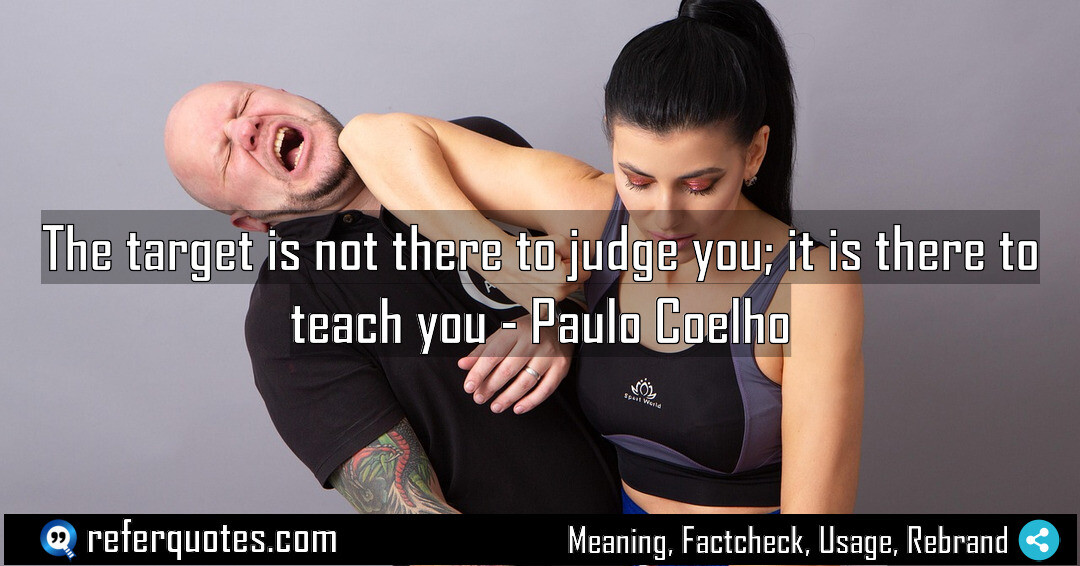 The target is not there to judge you, it is there to teach you
