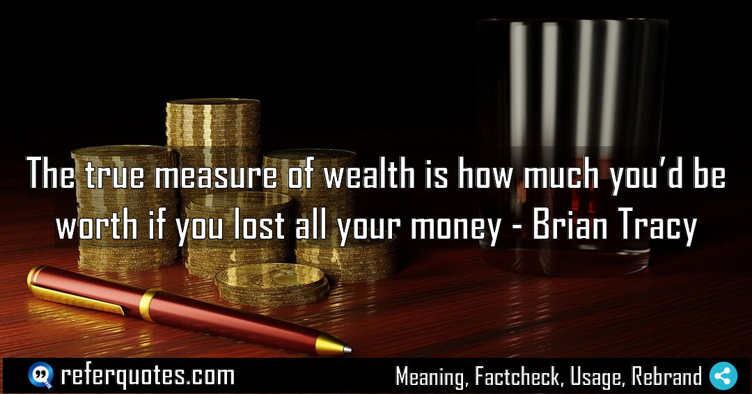 The true measure of wealth is how much you’d be worth if you lost all your money
