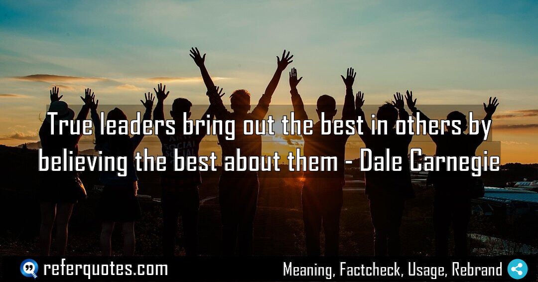 True leaders bring out the best in others by believing the best about them