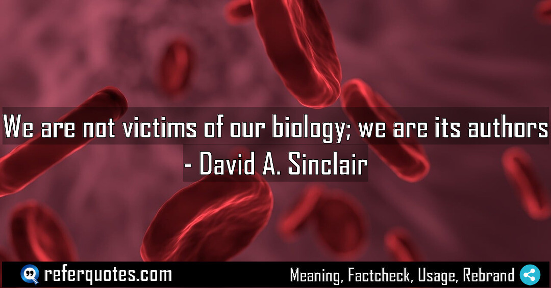 We are not victims of our biology; we are its authors