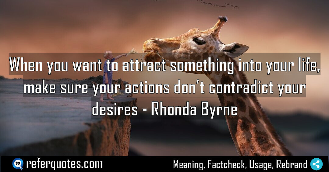 When you want to attract something into your life, make sure your actions don’t contradict your desires