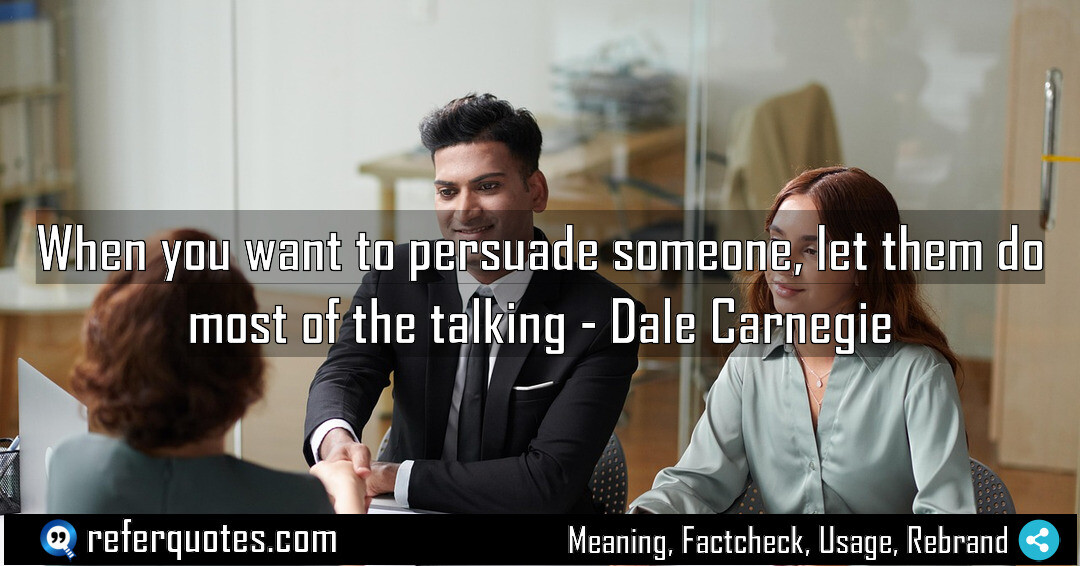 When you want to persuade someone, let them do most of the talking