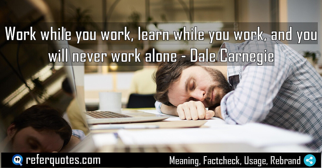 Work while you work, learn while you work, and you will never work alone