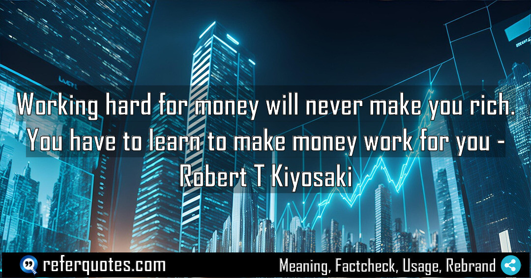 Working hard for money will never make you rich. You have to learn to make money work for you