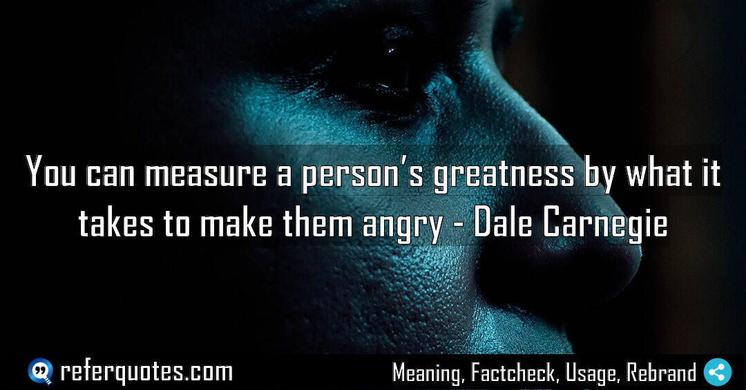 You can measure a person’s greatness by what it takes to make them angry