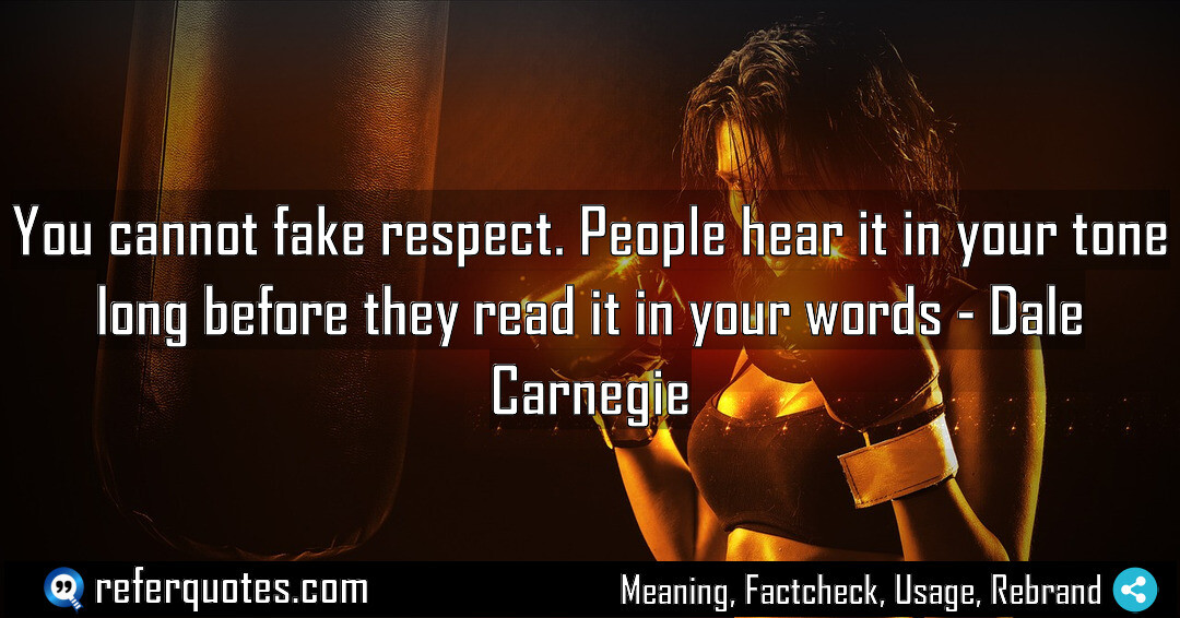 You cannot fake respect People hear it in Meaning Factcheck Usage