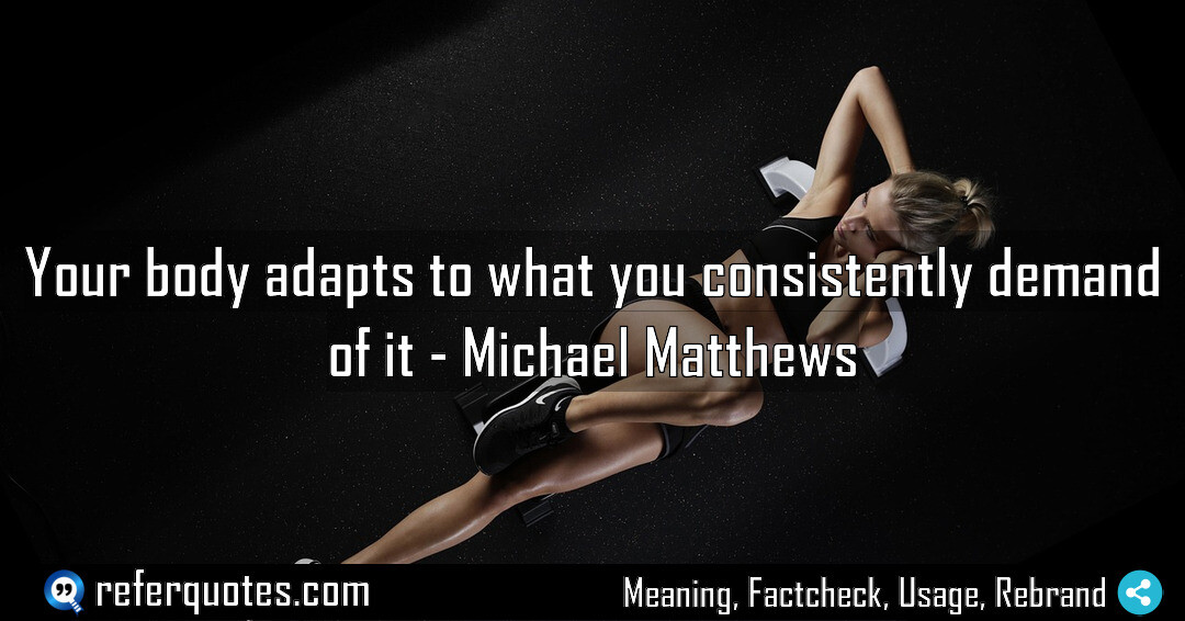 Your body adapts to what you consistently demand of it