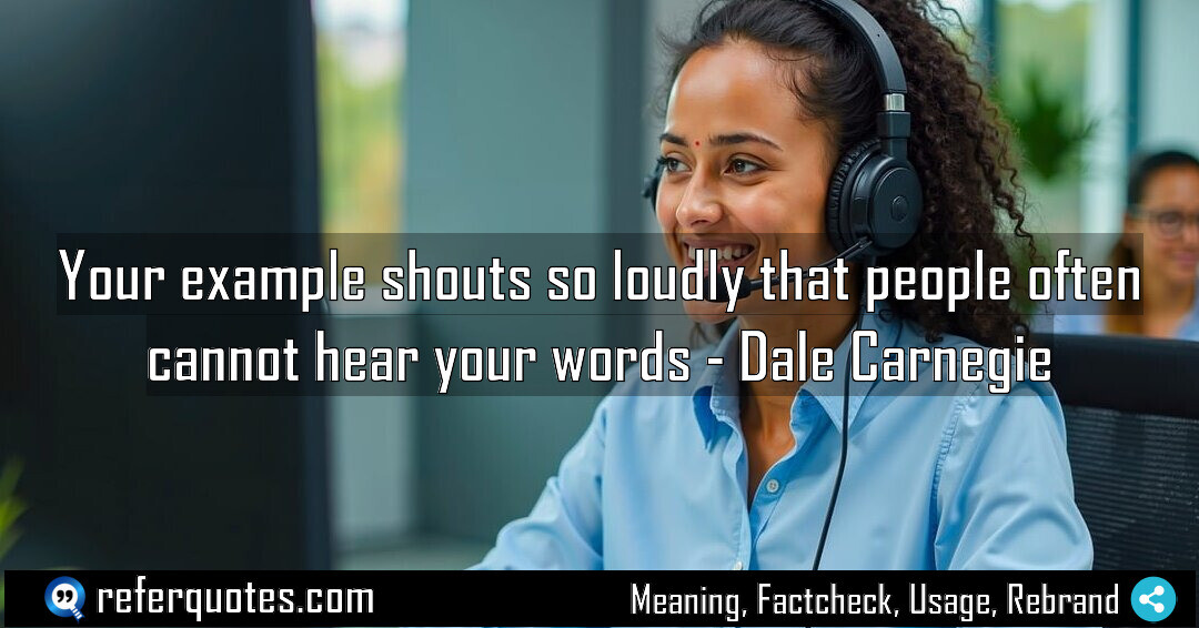 Your example shouts so loudly that people often cannot hear your words