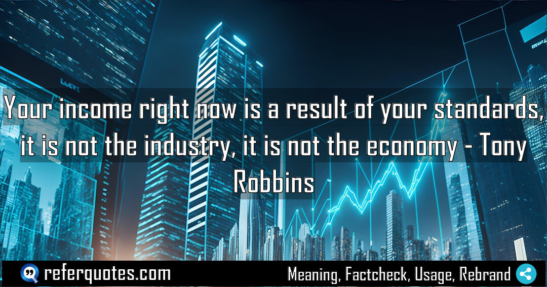 Your income right now is a result of your standards, it is not the industry