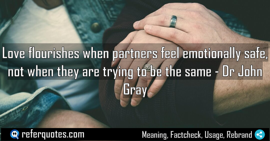 Love flourishes when partners feel emotionally safe, not when they are trying to be the same